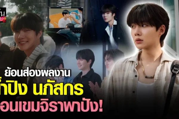 น้ำปิง นภัสกร ดาวรุ่งมาแรง! ย้อนเส้นทางผลงานจากพระเอกเอ็มวีสู่ซีรีส์สุดฮอต น้ำปิง นภัสกร