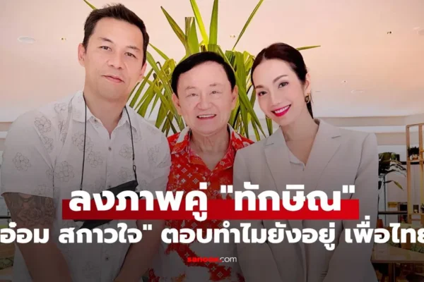 อ๋อม สกาวใจ ลงภาพคู่ “ทักษิณ” ตอบเหตุผลทำไมยังอยู่ เพื่อไทย อ๋อม สกาวใจ