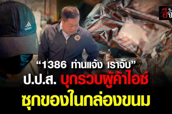 เปิด ปฏิบัติการ 1386 ท่านแจ้ง เราจับ ป.ป.ส. บุกรวบผู้ค้าไอซ์ ซุกของในกล่องขนม ปฏิบัติการ 1386